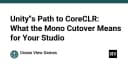Unity chuyển mình sang CoreCLR: Tác động thực sự đến quy trình phát triển của studio game