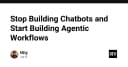 Ngừng xây dựng Chatbot, hãy bắt đầu kiến tạo Agentic Workflows: Tương lai của tự động hóa thông minh