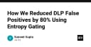 Tối ưu hóa hệ thống DLP: Giảm 80% tỷ lệ dương tính giả bằng kỹ thuật Entropy Gating