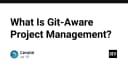 Git-Aware Project Management: Khi quy trình quản lý dự án hòa làm một với mã nguồn