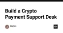 Xây dựng hệ thống hỗ trợ thanh toán Crypto: Giải pháp tối ưu cho trải nghiệm khách hàng chuyên nghiệp