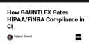 Tối ưu hóa tuân thủ HIPAA và FINRA trong CI/CD: Giải pháp bảo mật từ GAUNTLEX