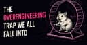 Cái bẫy Overengineering: Tại sao sự phức tạp hóa không cần thiết lại đang giết chết dự án của bạn