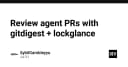 Tối ưu hóa quy trình Review Pull Request với GitDigest và LockGlance: Giải pháp cho các AI Agent hiện đại