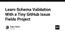Làm chủ Schema Validation: Xây dựng dự án GitHub Issue Fields từ con số không