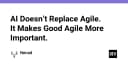 AI không thay thế Agile: Tại sao quy trình Agile chất lượng lại trở nên quan trọng hơn bao giờ hết