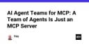 Vượt giới hạn Single-Agent: Tối ưu hóa hệ thống AI với mô hình MCP Agent Teams