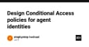 Thiết kế chính sách Conditional Access cho Agent Identities: Bảo mật hạ tầng tự động hóa