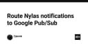Tối ưu hóa luồng dữ liệu: Hướng dẫn tích hợp Nylas Notifications với Google Pub/Sub