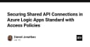 Bảo mật kết nối API chia sẻ trong Azure Logic Apps Standard: Hướng dẫn sử dụng Access Policies