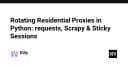 Kỹ thuật xoay vòng Residential Proxy trong Python: Tối ưu hóa Requests, Scrapy và Sticky Sessions
