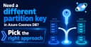 Tối ưu hóa Partition Key trong Azure Cosmos DB: Chiến lược lựa chọn đúng đắn cho hệ thống quy mô lớn