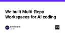 Đột phá quy trình lập trình AI: Xây dựng Multi-Repo Workspaces để tối ưu hóa hiệu suất