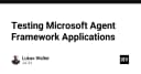 Chiến lược kiểm thử ứng dụng Microsoft Agent Framework: Từ lý thuyết đến thực thi chuyên nghiệp