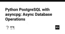 Tối ưu hóa hiệu năng PostgreSQL với asyncpg: Giải pháp bất đồng bộ cho Python