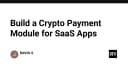 Xây dựng module thanh toán Crypto cho ứng dụng SaaS: Hướng dẫn kỹ thuật toàn diện