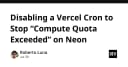 Giải quyết triệt để lỗi Compute Quota Exceeded trên Neon khi sử dụng Vercel Cron
