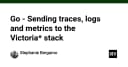 Tối ưu hóa khả năng quan sát: Hướng dẫn tích hợp Traces, Logs và Metrics vào VictoriaStack với Go