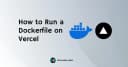 Hướng dẫn chi tiết triển khai ứng dụng Docker trên Vercel: Tối ưu hóa quy trình DevOps