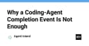 Tại sao sự kiện hoàn tất (Completion Event) là chưa đủ cho các AI Coding Agent thế hệ mới