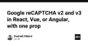 Tối ưu hóa tích hợp Google reCAPTCHA v2 và v3 trong React, Vue, và Angular chỉ với một Prop
