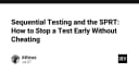 Sequential Testing và SPRT: Giải pháp dừng kiểm thử sớm mà không vi phạm tính chính xác
