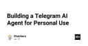 Xây dựng AI Agent cá nhân trên Telegram: Hướng dẫn chi tiết từ A đến Z cho lập trình viên