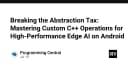 Vượt qua rào cản hiệu năng: Làm chủ các toán tử C++ tùy chỉnh cho Edge AI trên Android