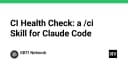 Tăng tốc quy trình CI với CI Health Check: Kỹ năng mới cho Claude Code