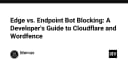Edge hay Endpoint: Chiến lược chặn Bot hiệu quả cho hệ thống Web hiện đại