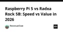 Raspberry Pi 5 vs Radxa Rock 5B: Cuộc chiến hiệu năng và giá trị trong năm 2026
