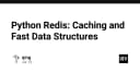 Tối ưu hóa hiệu năng ứng dụng với Redis và Python: Chiến lược Caching và cấu trúc dữ liệu tốc độ cao