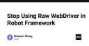 Dừng ngay việc sử dụng Raw WebDriver trong Robot Framework: Hướng tới kiến trúc Page Object bền vững