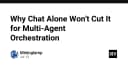 Tại sao Chat đơn thuần là chưa đủ cho Multi-Agent Orchestration trong phát triển phần mềm