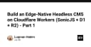 Xây dựng Headless CMS Edge-Native: Tối ưu hóa hiệu năng với SonicJS, Cloudflare D1 và R2