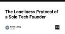 Giao thức cô độc: Nghệ thuật sinh tồn và phát triển cho các Solo Tech Founder