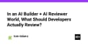 Trong kỷ nguyên AI Builder và AI Reviewer: Lập trình viên thực sự cần kiểm soát điều gì?