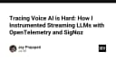 Thử thách trong Voice AI: Cách tôi triển khai giám sát Streaming LLM với OpenTelemetry và SigNoz