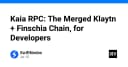 Kaia RPC: Giải mã hạ tầng hợp nhất giữa Klaytn và Finschia cho lập trình viên