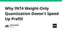 Tại sao kỹ thuật lượng tử hóa INT4 Weight-Only lại không giúp tăng tốc giai đoạn Prefill?