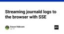 Kỹ thuật streaming journald logs trực tiếp lên trình duyệt bằng Server-Sent Events (SSE)