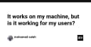 It works on my machine: Tại sao mã nguồn chạy tốt trên máy bạn nhưng lại thất bại trên môi trường thực tế?