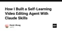 Xây dựng AI Agent tự học: Tối ưu hóa quy trình biên tập video với Claude Skills
