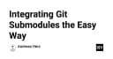 Hướng dẫn chi tiết: Làm chủ Git Submodules một cách đơn giản và hiệu quả