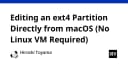 Hướng dẫn chỉnh sửa phân vùng ext4 trực tiếp trên macOS mà không cần máy ảo Linux