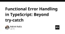 Xử lý lỗi Functional trong TypeScript: Vượt xa giới hạn của try-catch truyền thống