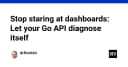 Ngừng dán mắt vào Dashboard: Cách để API Go tự chẩn đoán lỗi hiệu quả