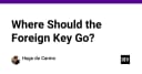 Foreign Key: Đặt ở đâu để tối ưu hóa kiến trúc Database và hiệu năng hệ thống?