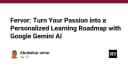 Fervor: Tối ưu hóa lộ trình học tập cá nhân hóa bằng sức mạnh Google Gemini AI