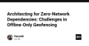 Kiến trúc Zero-Network: Giải mã thách thức kỹ thuật trong Geofencing ngoại tuyến